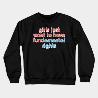 Girls Just Want to Have Fundamental Rights Crewneck Sweatshirt